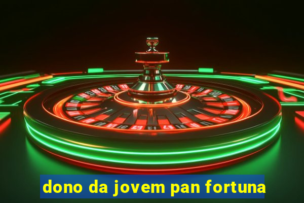 dono da jovem pan fortuna